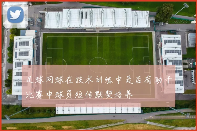 足球网球在技术训练中是否有助于比赛中球员短传默契培养