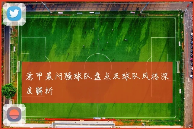 意甲最闷骚球队盘点及球队风格深度解析