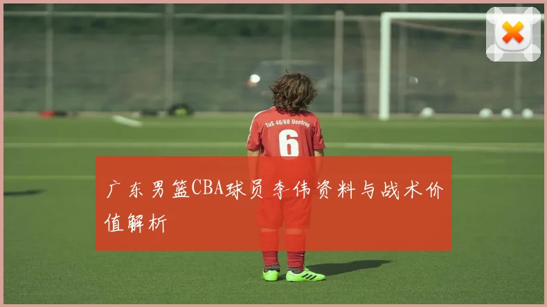 广东男篮CBA球员李伟资料与战术价值解析