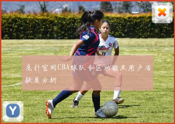 虎扑官网CBA球队专区功能及用户活跃度分析